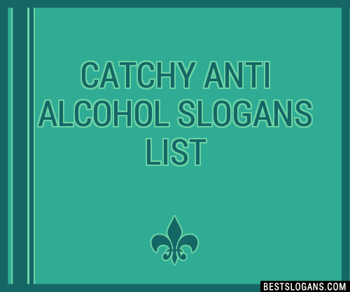 40+ Catchy Anti Alcohol Slogans List, Phrases, Taglines & Names Feb 2023