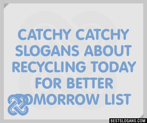 30 Catchy About Recycling Today For Better Tomorrow Slogans List
