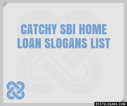 30 Catchy Sbi Home Loan Slogans List Taglines Phrases Names 2020