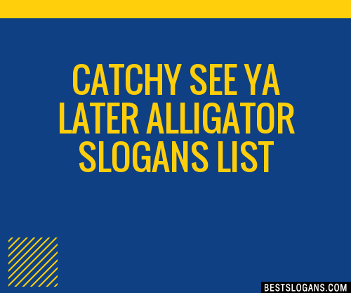 30 Catchy See Ya Later Alligator Slogans List lines Phrases Names