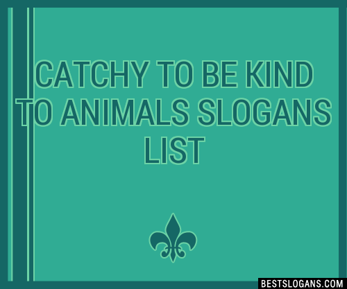 40+ Catchy To Be Kind To Animals Slogans List, Phrases, Taglines & Names  Feb 2023