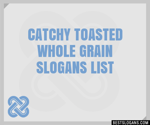 30 Catchy Toasted Whole Grain Slogans List Taglines Phrases