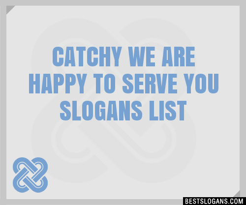 http://www.bestslogans.com/img/searches/catchy-we-are-happy-to-serve-you-slogans-list-201807_0954.png