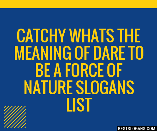 40+ Catchy Whats The Meaning Of Dare To Be Force Of Nature Slogans List, Taglines & Names Jan 2022