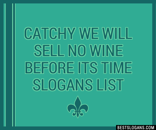 No Wine Before Its Time catchy-we-will-sell-no-wine-before-its-time-slogans-list-201910_2043