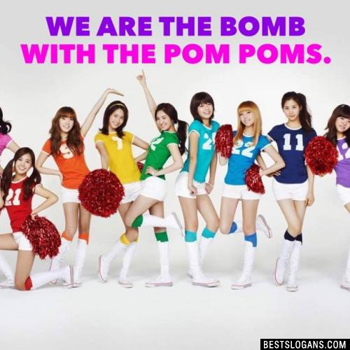 We are the bomb with the pom poms.