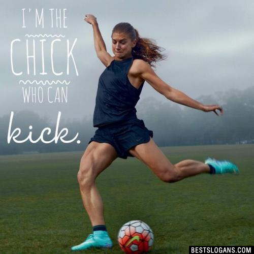 I'm the chick who can kick.