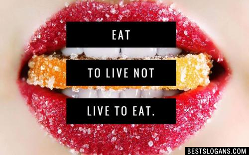 Eat to live not live to eat.