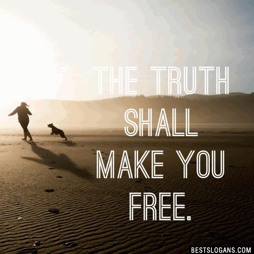 The truth shall make you free.