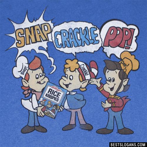Snap! Crackle! Pop!