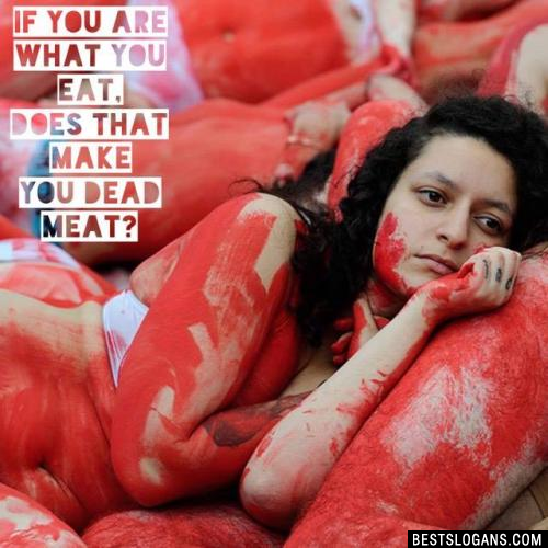 If you are what you eat, does that make you dead meat?