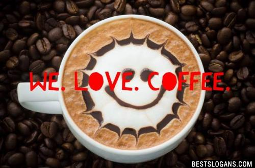 We. Love. Coffee. 