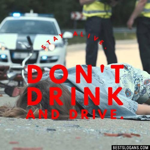 Stay alive. Don't drink and drive.