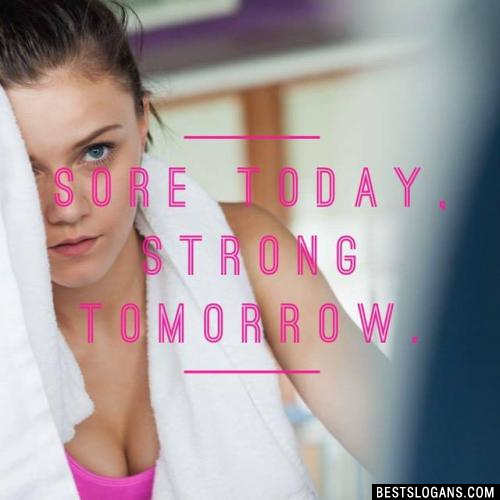 Sore Today, Strong Tomorrow.