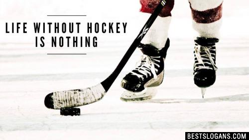 Life without Hockey is nothing