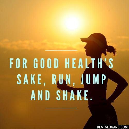 For good health's sake, run, jump and shake.