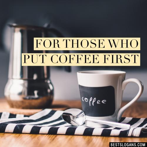 For those who put coffee first. 