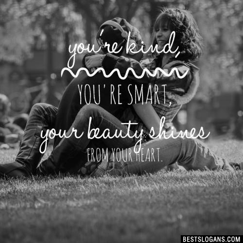You're kind, You're smart, Your beauty shines from your heart.