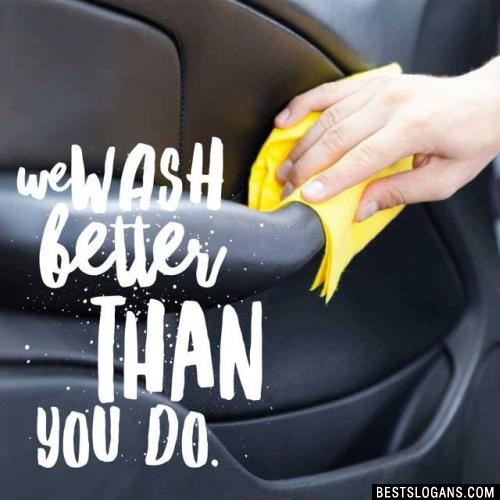 We wash better than you do.
