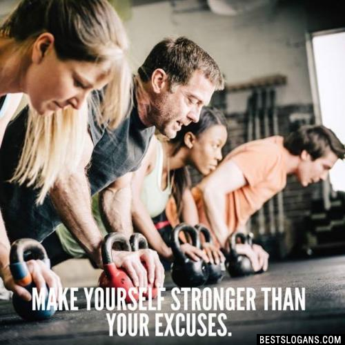 Make yourself stronger than your excuses.