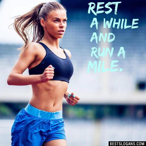 Rest a while and run a mile.