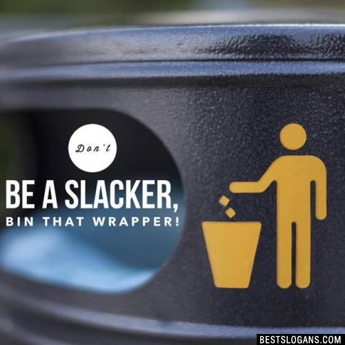 Don't be a slacker, bin that wrapper!