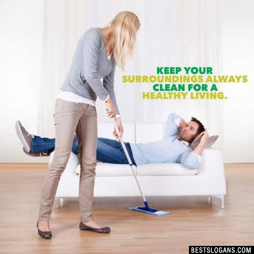 Keep your surroundings always clean for a healthy living.