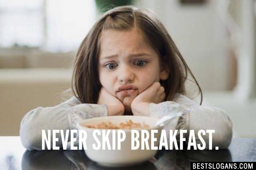 Never skip breakfast.