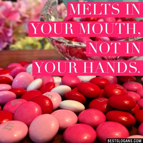 Melts in your mouth, not in your hands.