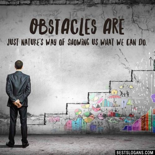 Obstacles are just nature's way of showing us what we can do.