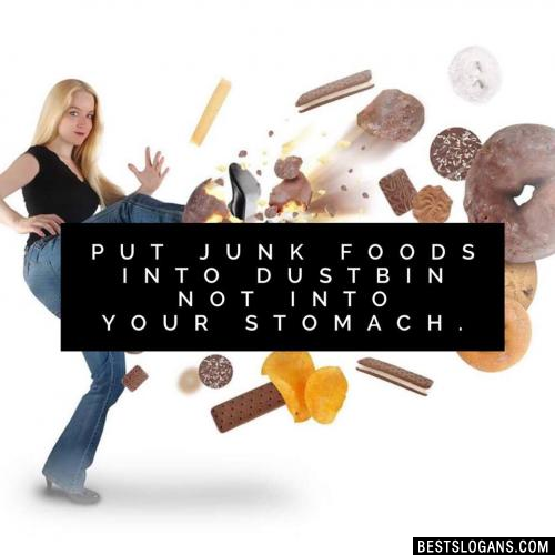 Put junk foods into dustbin not into your stomach.