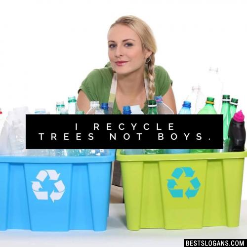 I recycle trees not boys.