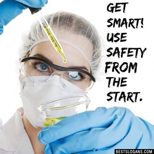 Get smart! Use safety from the start.
