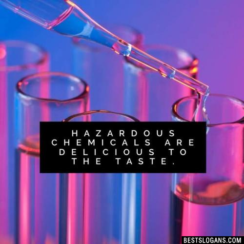 Hazardous chemicals are delicious to the taste. 
