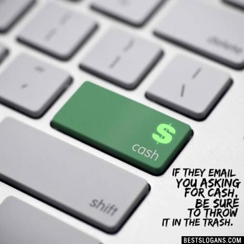 If they email you asking for cash, be sure to throw it in the trash.