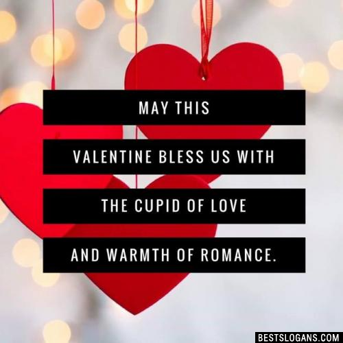 May this Valentine bless us with the cupid of love and warmth of romance.