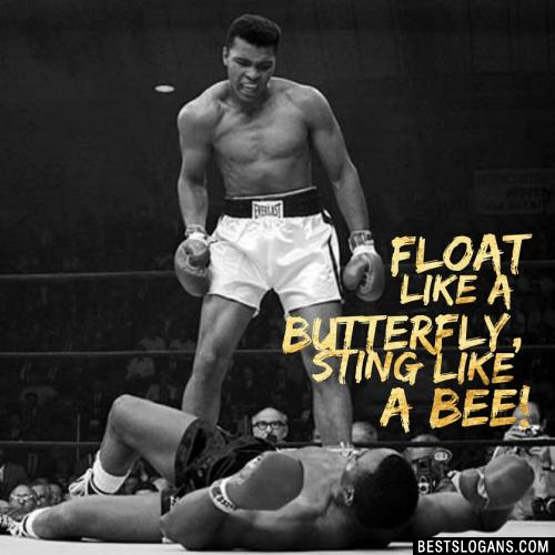 Float like a butterfly, sting like a bee.