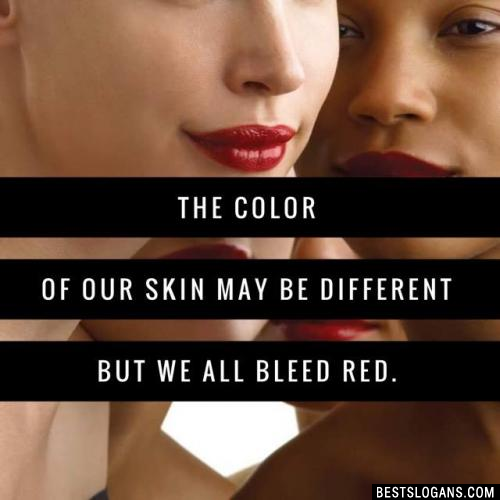 The color of our skin may be different but we all bleed red.