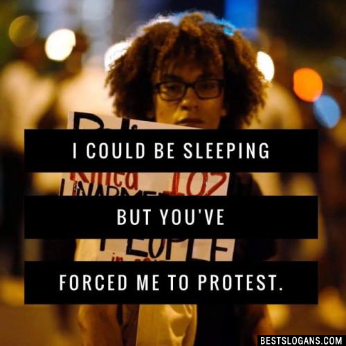 I Could Be Sleeping but You've Forced Me to Protest.
