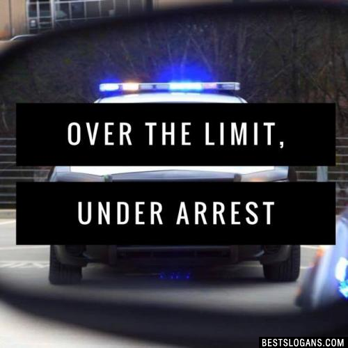 Over the limit, under arrest