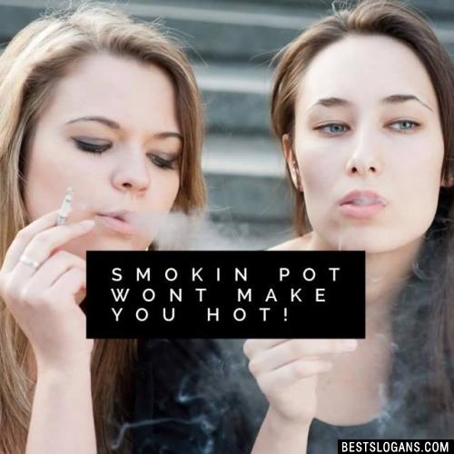 Smokin Pot WONT make you Hot!