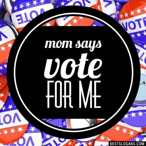 Mom says Vote for me