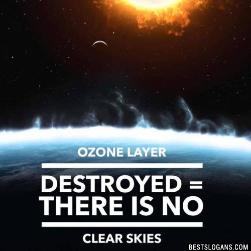 Ozone Layer Destroyed = There is no clear Skies