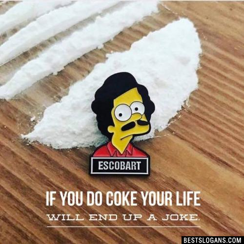 If you do coke your life will end up a joke.
