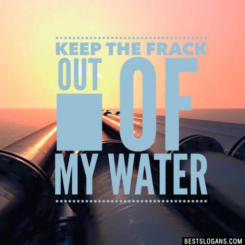 Keep The Frack Out Of My Water