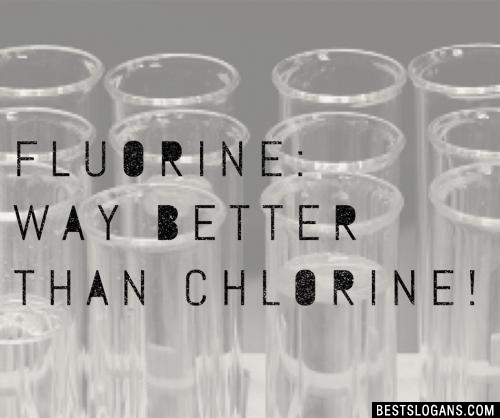Fluorine: way better than chlorine!