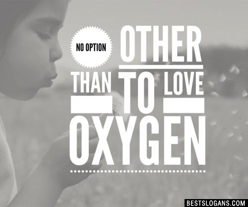 No option other than to love oxygen