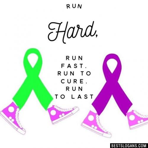Run hard, run fast, run to cure, run to last