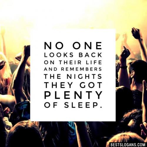 No one looks back on their life and remembers the nights they got plenty of sleep.