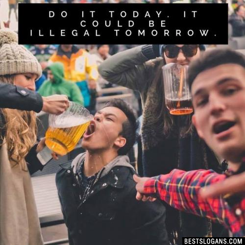 Do it today. It could be illegal tomorrow.